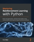 Image for Mastering reinforcement learning with Python  : build next-generation, self-learning models using reinforcement learning techniques and best practices