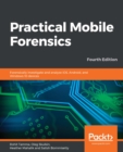 Image for Practical Mobile Forensics: Forensically investigate and analyze iOS, Android, and Windows 10 devices, 4th Edition