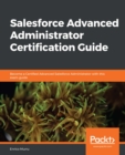 Image for Salesforce advanced administrator certification guide: unleash your Salesforce administration superpowers with an advanced training certification guide