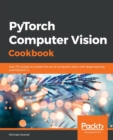 Image for PyTorch computer vision cookbook  : over 70 recipes to master the art of computer vision with deep learning and PyTorch 1.x