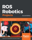 Image for ROS robotics projects: build and control robots powered by the robot operating system, machine learning and virtual reality
