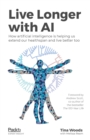 Image for Live Longer With AI: How Artificial Intelligence Is Helping Us Extend Our Healthspan and Live Better Too
