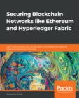 Image for Securing Blockchain: Learn simple to advanced security configurations to your Ethereum and Hyperledger fabric network