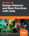 Image for Hands-on design patterns with Julia 1.0: a comprehensive guide to build robust, reusable, and easily maintainable applications