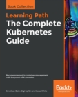 Image for The The Complete Kubernetes Guide : Become an expert in container management with the power of Kubernetes