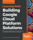 Image for Building Google Cloud Platform Solutions : Develop scalable applications from scratch and make them globally available in almost any language