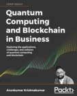 Image for Quantum Computing and Blockchain in Business : Exploring the applications, challenges, and collision of quantum computing and blockchain