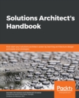 Image for Solution Architect&#39;s Handbook: Kick-Start Your Solution Architect Career by Learning Architecture Design Principles and Strategies