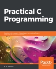 Image for Practical C Programming: Solutions for Modern C Developers to Create Efficient and Well-Structured Programs