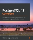 Image for PostgreSQL 13 Cookbook : Over 120 recipes to build high-performance and fault-tolerant PostgreSQL database solutions