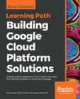 Image for Building Google Cloud Platform Solutions: Develop Scalable Applications from Scratch and Make Them Globally Available in Almost Any Language