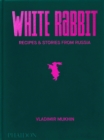 Image for White Rabbit  : recipes &amp; stories from Russia