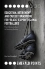 Image for Education, retirement and career transitions for &#39;black&#39; ex-professional footballers  : &#39;from being idolised to stacking shelves&#39;