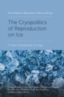 Image for The cryopolitics of reproduction on ice  : a new Scandinavian Ice Age