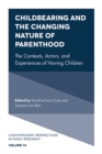 Image for Childbearing and the changing nature of parenthood: the contexts, actors, and experiences of having children