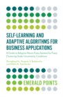 Image for Self-Learning and Adaptive Algorithms for Business Applications: A Guide to Adaptive Neuro-Fuzzy Systems for Fuzzy Clustering Under Uncertainty Conditions
