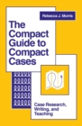 Image for The Compact Guide to Compact Cases : Case Research, Writing, and Teaching