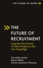 Image for The future of recruitment  : using the new science of talent analytics to get your hiring right