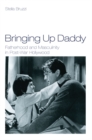 Image for Bringing up daddy: fatherhood and masculinity in post-war Hollywood