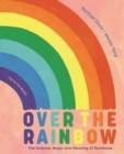Image for Over the rainbow  : the science, magic and meaning of rainbows