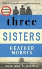 Image for Three Sisters : A TRIUMPHANT STORY OF LOVE AND SURVIVAL FROM THE AUTHOR OF THE TATTOOIST OF AUSCHWITZ