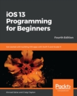 Image for iOS 13 Programming for Beginners: Get Started With Building iOS Apps With Swift 5 and Xcode 11