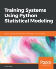 Image for Training systems using Python statistical modeling: explore popular techniques for modeling your data in Python