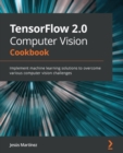 Image for TensorFlow 2.0 Computer Vision Cookbook: Implement machine learning solutions to overcome various computer vision challenges