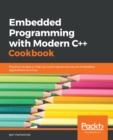 Image for Embedded programming with C++ cookbook  : practical recipes to help you build robust and secure embedded applications using C++17 and C++20