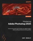Image for Mastering Adobe Photoshop 2024: Discover the smart way to polish your digital imagery skills by editing professional looking photos