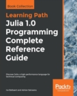 Image for Julia 1.0 Programming Complete Reference Guide : Discover Julia, a high-performance language for technical computing