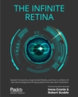 Image for The Infinite Retina: Spatial Computing, Augmented Reality, and How a Collision of New Technologies Are Bringing About the Next Tech Revolution