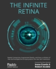 Image for The infinite retina  : spatial computing, augmented reality, and how a collision of new technologies are bringing about the next tech revolution