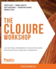 Image for The Clojure Workshop : Use functional programming to build data-centric applications with Clojure and ClojureScript