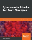 Image for Cybersecurity Attacks - Red Team Strategies: A Guide to Building a Pentest Program and Elevating Your Red Teaming Skills With Homefield Advantage