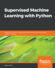Image for Supervised Machine Learning with Python : Develop rich Python coding practices while exploring supervised machine learning