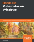 Image for Hands-On Kubernetes on Windows: Effectively Orchestrate Windows Container Workloads Using Kubernetes