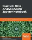 Image for Practical data analysis using Jupyter notebook  : learn how to speak the language of data by extracting useful and actionable insights using Python