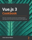 Image for Vue.js 3 cookbook  : practical recipes to help you build modern frontend web apps with the latest Vue.js and TypeScript