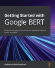 Image for Getting Started with Google BERT: Build and train state-of-the-art natural language processing models using BERT