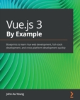 Image for Vue.js 3 by example  : blueprints to learn Vue web development, full-stack development, and cross-platform development quickly