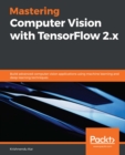 Image for Advanced Computer Vision With TensorFlow 2.X: Build Advanced Computer Vision Applications Using Machine Learning and Deep Learning Techniques