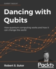 Image for Dancing with qubits  : how quantum computing works and how it can change the world