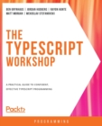 Image for The TypeScript workshop  : a practical guide to confident, effective TypeScript programming
