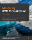 Image for Mastering KVM virtualization  : design expert data center virtualization solutions with the power of Linux KVM