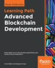 Image for Advanced blockchain development: build highly secure, decentralized applications and conduct secure transactions