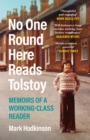 Image for No one round here reads Tolstoy  : memoirs of a working-class reader