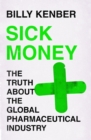 Image for Sick money  : the truth about the global pharmaceutical industry