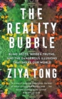 Image for The reality bubble  : blind spots, hidden truths and the dangerous illusions that shape our world