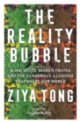 Image for The Reality Bubble : Blind Spots, Hidden Truths and the Dangerous Illusions that Shape Our World